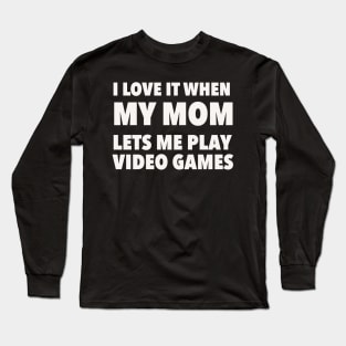 i love it when my mom lets me play video games Long Sleeve T-Shirt